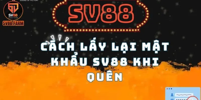 Các bước xử lý khi quên mật khẩu tài khoản SV88 Các bước xử lý khi quên mật khẩu tài khoản SV88